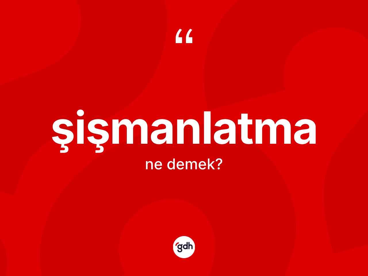 Şişmanlatma kelimesinin tanımı nedir? Şişmanlatmanın TDK'ya göre anlamı nedir?