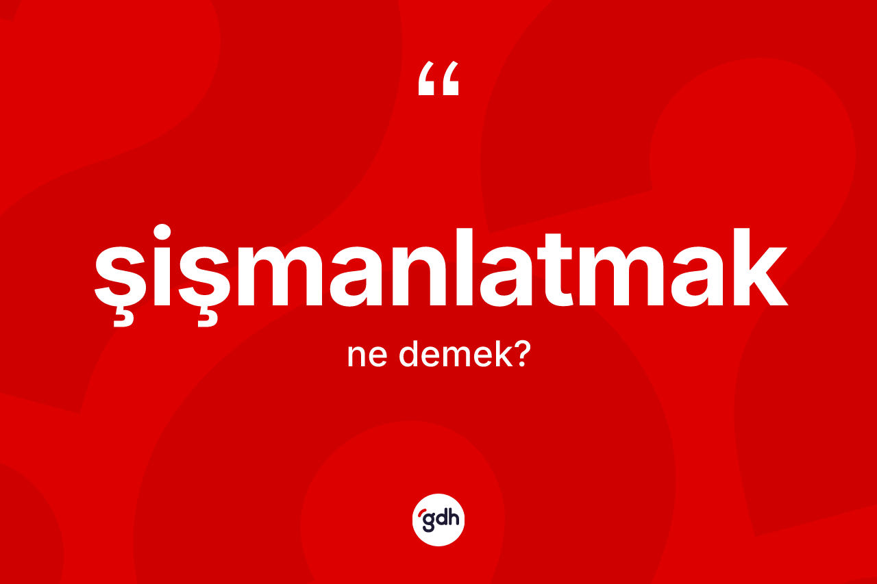 Şişmanlatmak nedir? Şişmanlatmağın TDK'ya göre anlamı nedir?