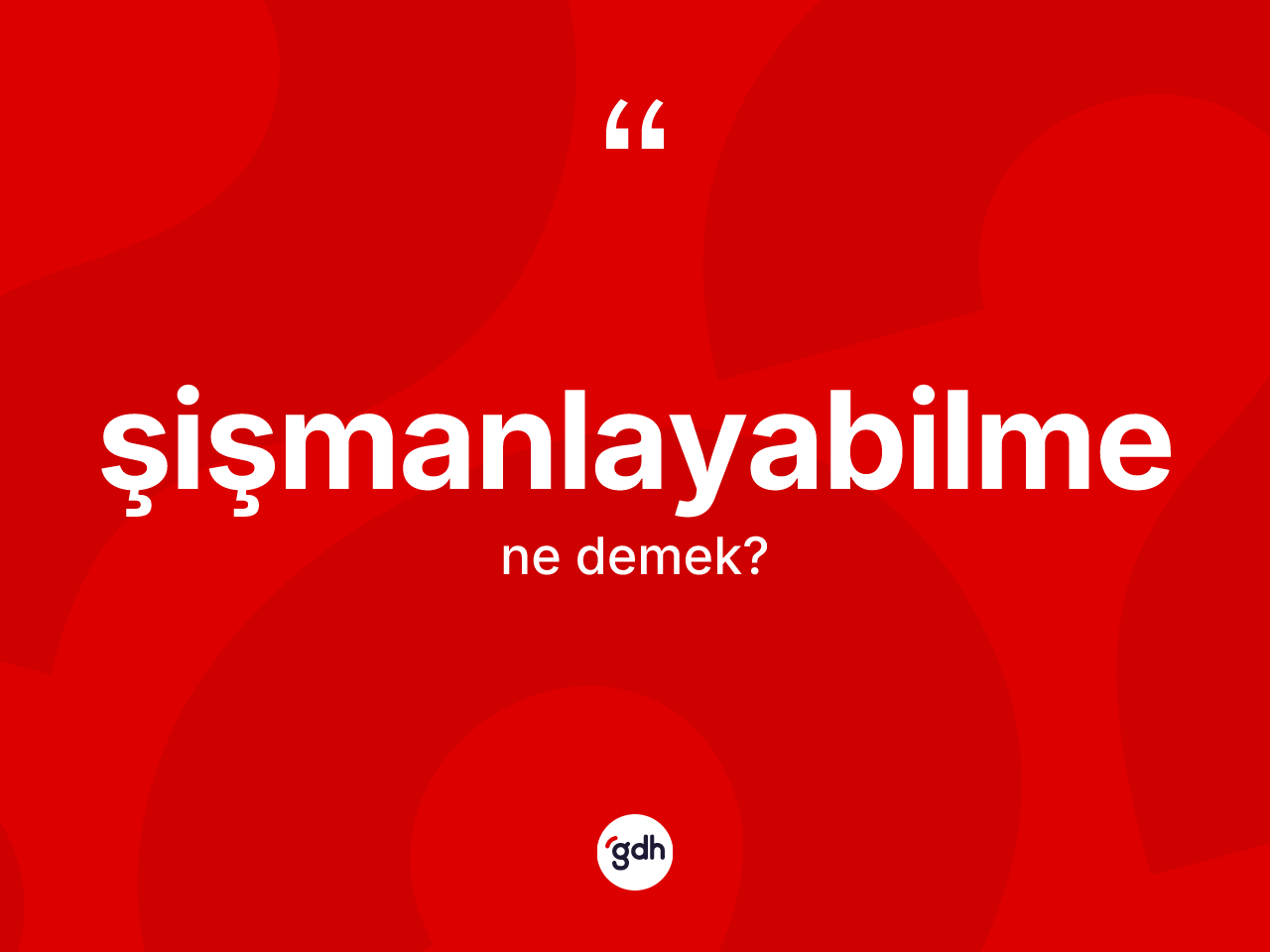 Şişmanlayabilme kelimesinin sözlükteki tanımı nedir? Şişmanlayabilme kelimesinin TDK anlamı nedir?