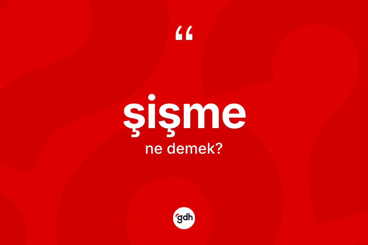 Şişme kelimesinin sözlükteki tanımı nedir? Şişme kelimesinin TDK'ya göre açıklaması nedir?