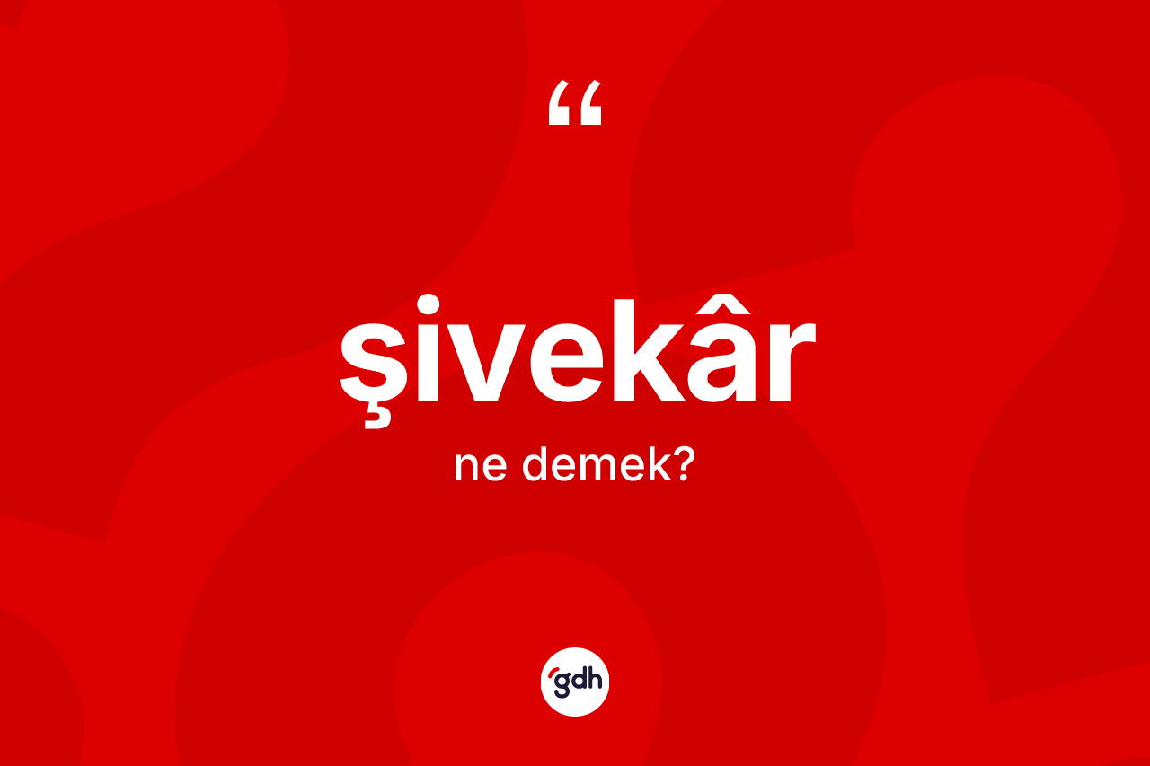 Şivekâr kelimesi nedir? Şivekârin TDK'ya göre anlamı nedir?