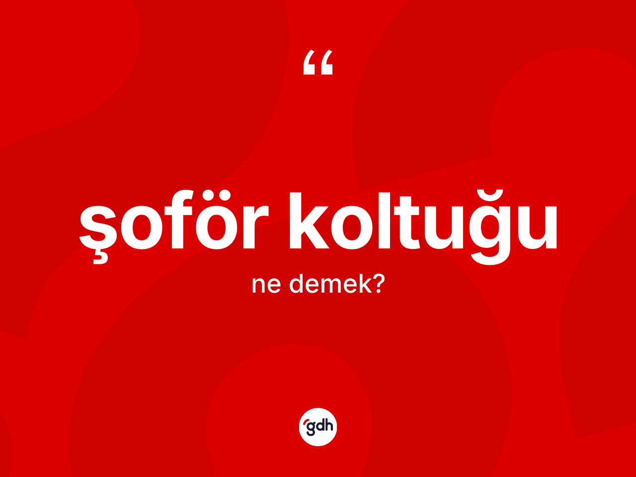Şoför koltuğu ne anlama gelir? Şoför koltuğunun TDK'ya göre anlamı nedir?