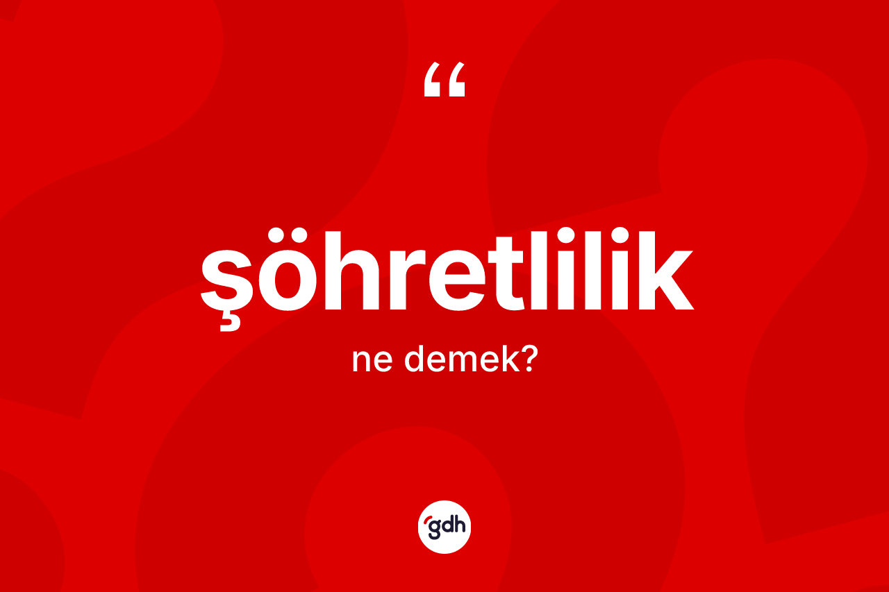 Şöhretlilik kelimesi ne anlama gelir? Şöhretliliğin TDK'ya göre anlamı nedir?