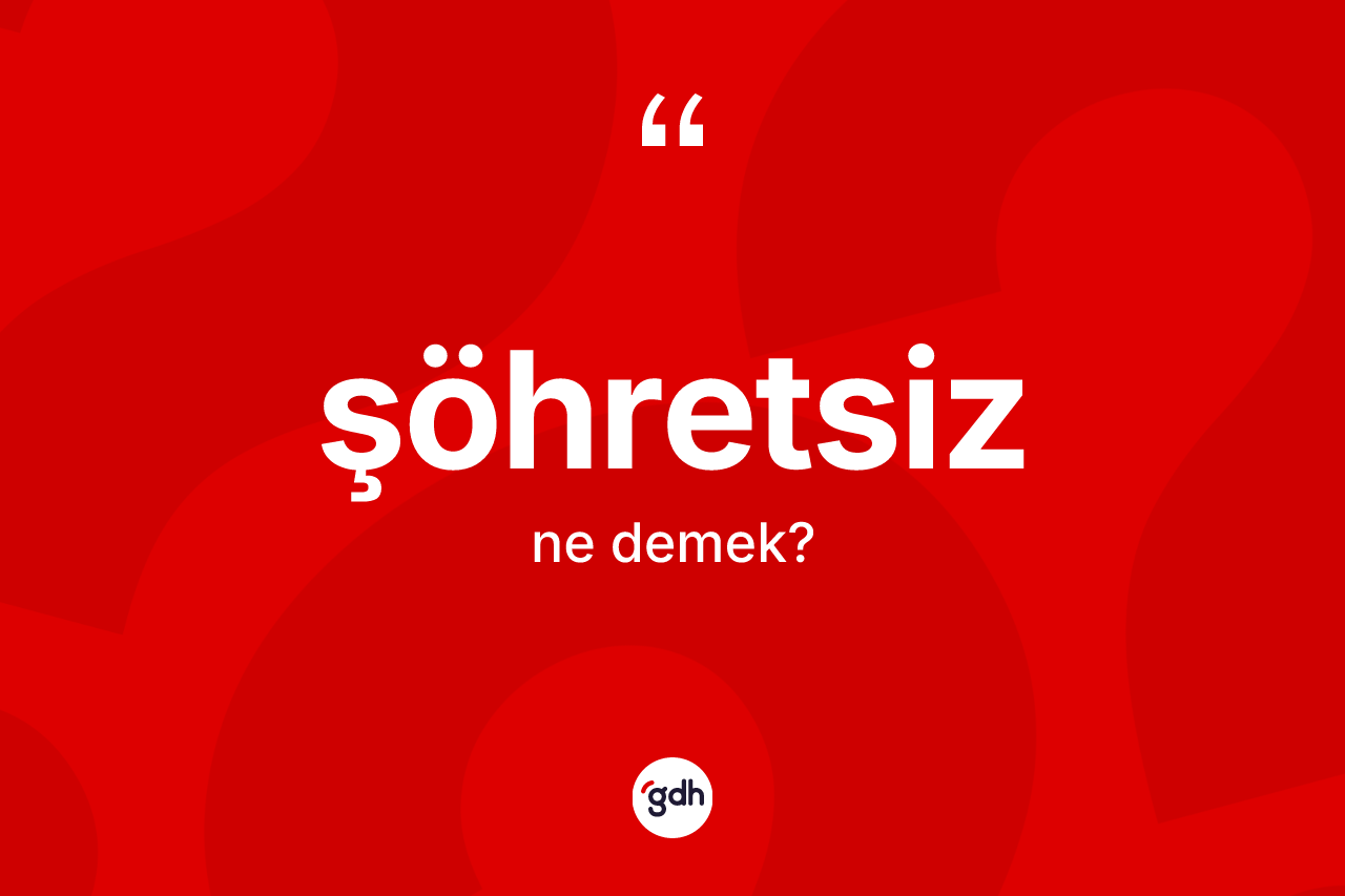 Şöhretsiz kelimesinin sözlükteki tanımı nedir? Şöhretsizin sözlükteki anlamı nedir?