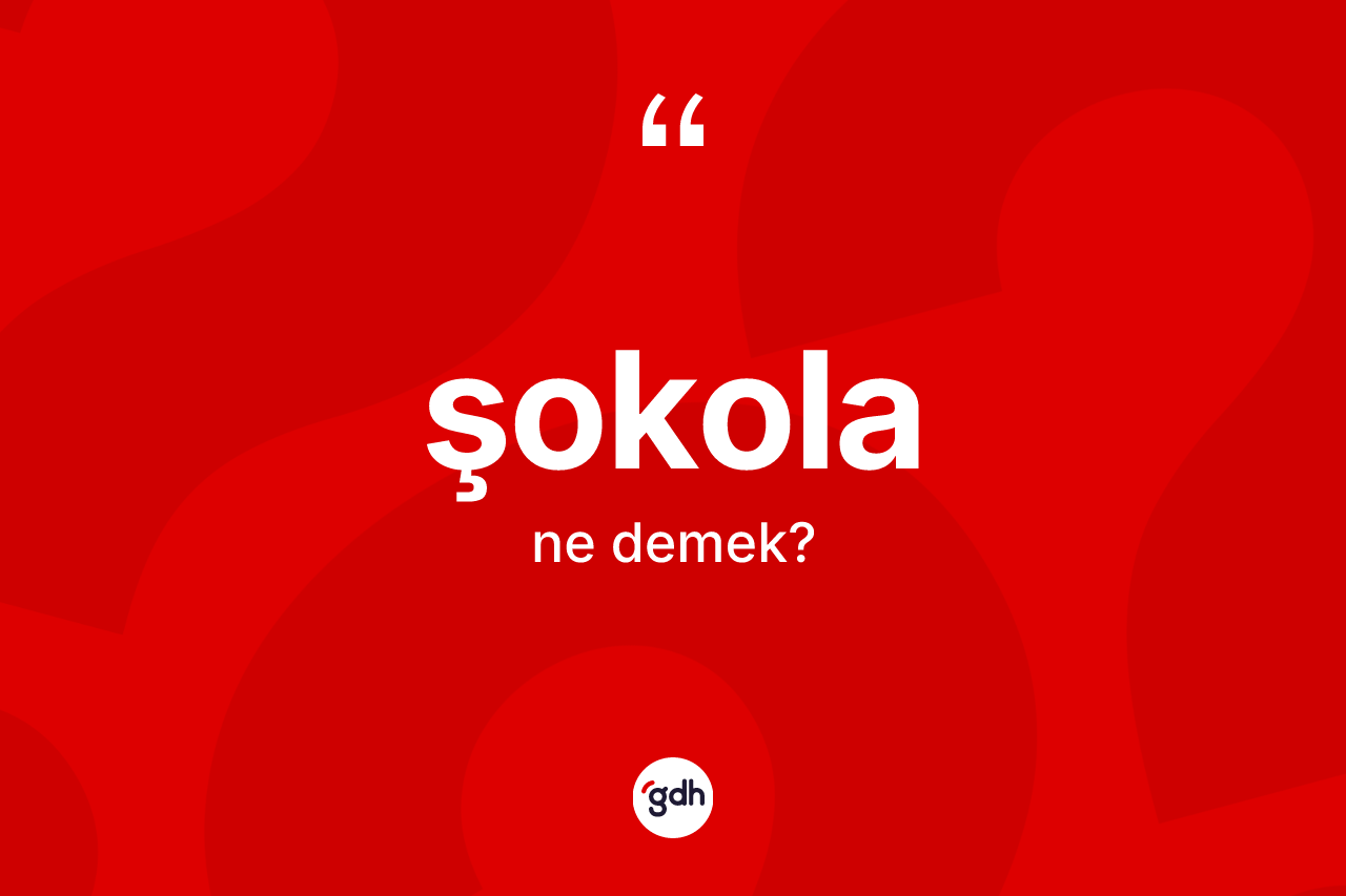 Şokola kelimesinin anlamı nedir? Şokolanın sözlükteki anlamı nedir?