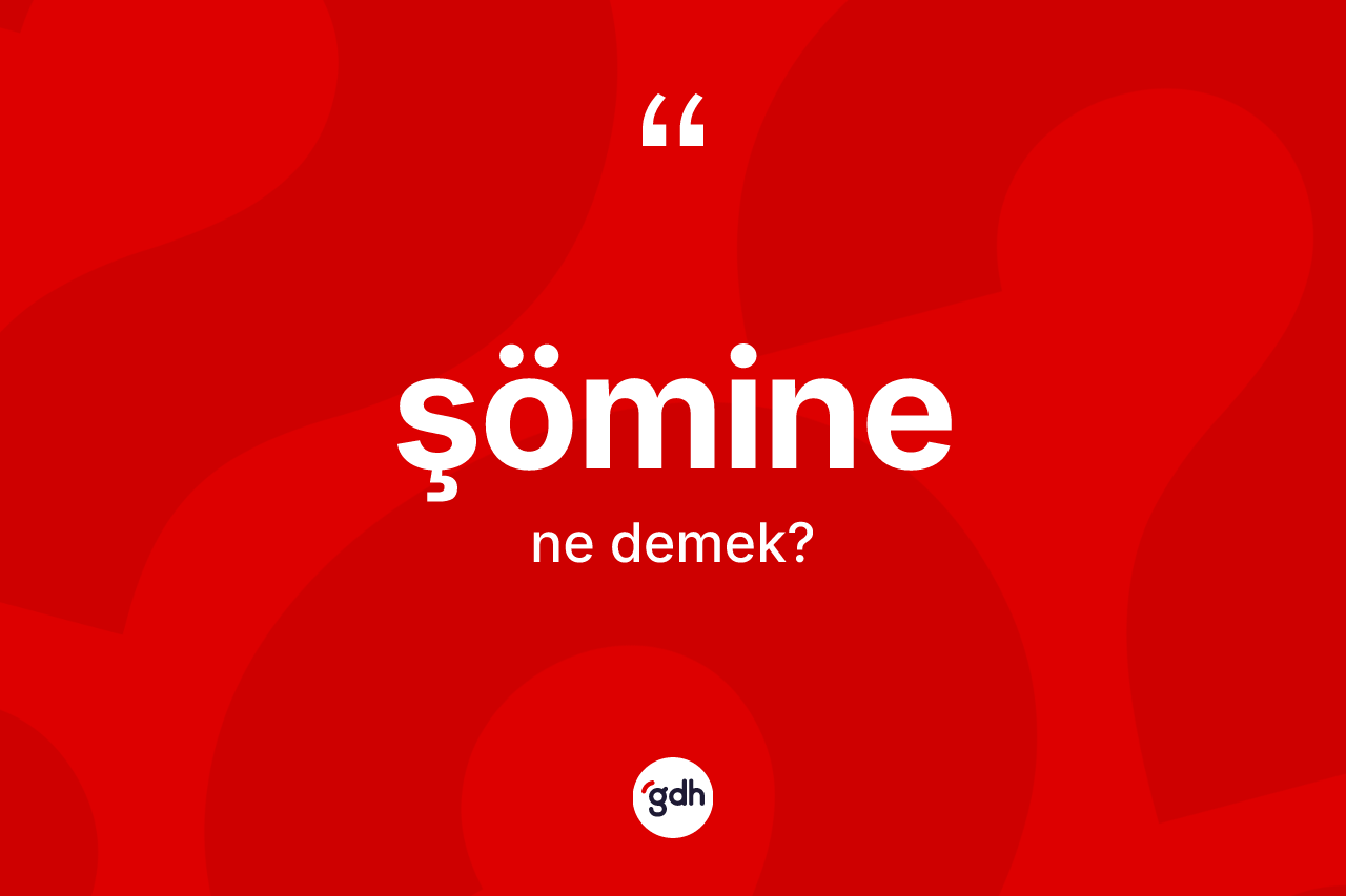 Şömine kelimesinin sözlükteki tanımı nedir? Şöminenin sözlükteki anlamı nedir?