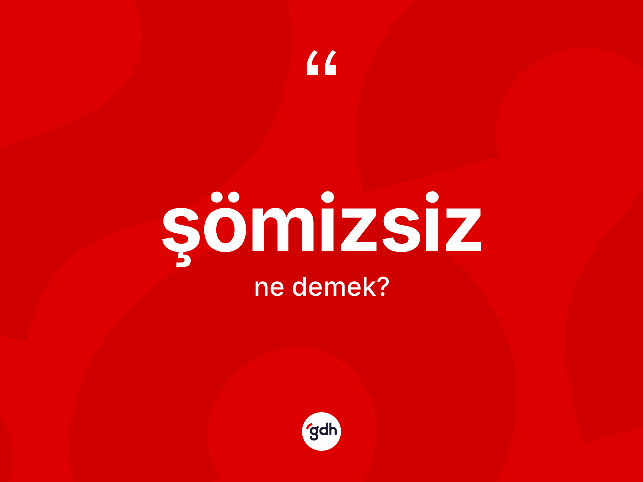 Şömizsiz kelimesinin tanımı nedir? Şömizsizin sözlükteki anlamı nedir?