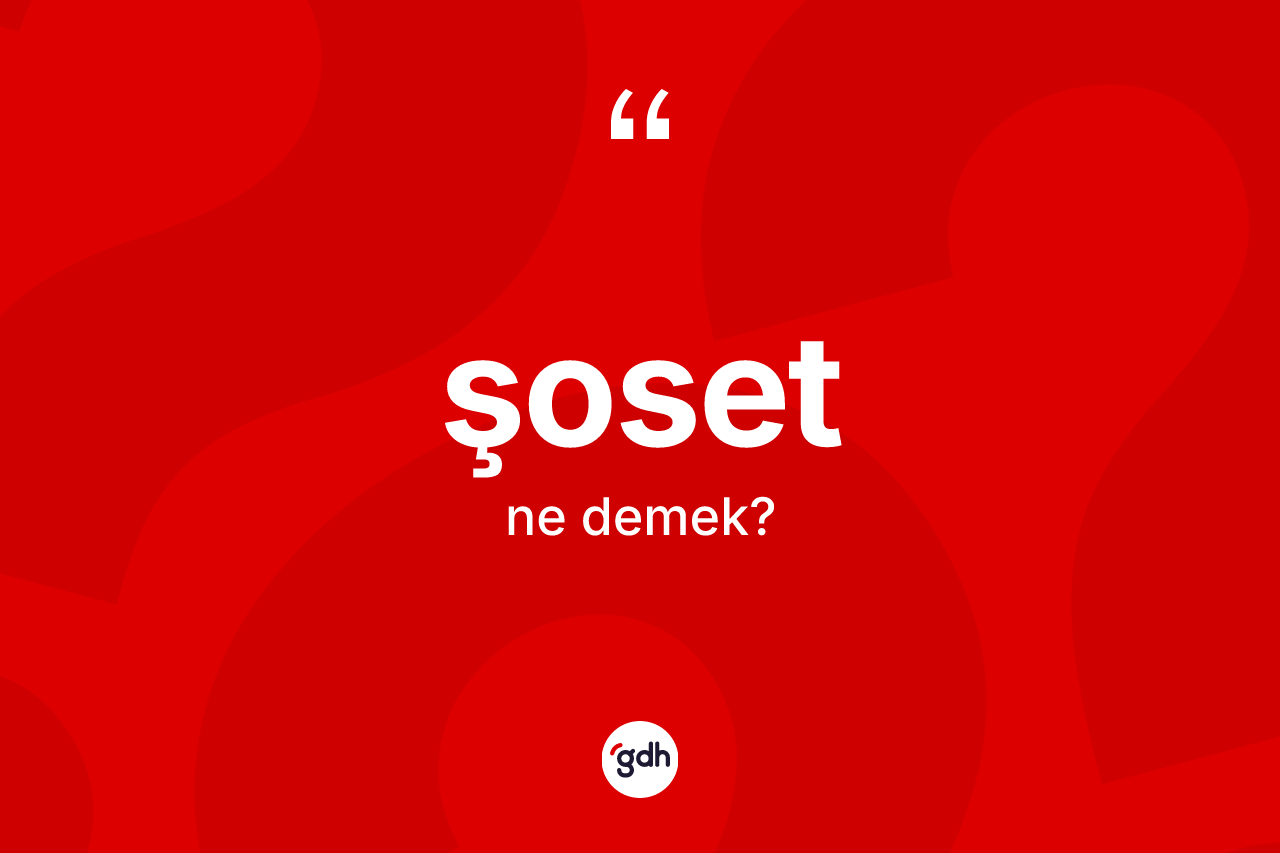 Şoset kelimesinin tanımı nedir? Şosetin TDK'ya göre anlamı nedir?