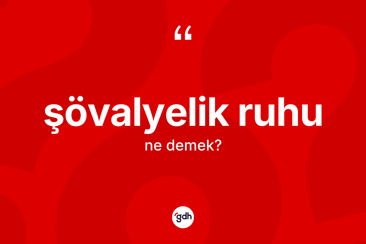Şövalyelik ruhu kelimesinin sözlükteki tanımı nedir? Şövalyelik ruhunun TDK'ya göre anlamı nedir?