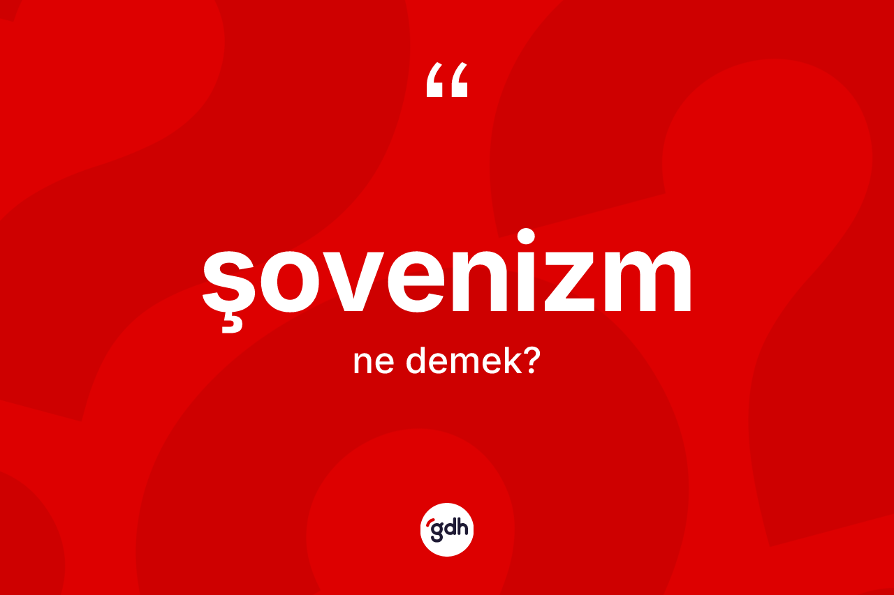 Şovenizm kelimesinin anlamı nedir? Şovenizmin halk arasındaki kullanımı nasıldır?