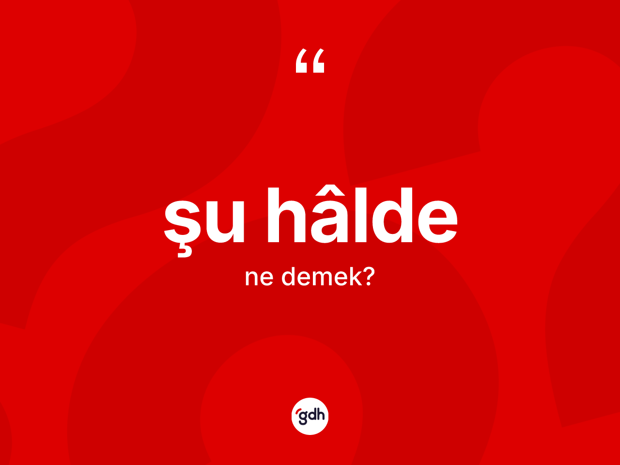 Şu hâlde kelimesinin anlamı nedir? Şu hâldenin halk arasındaki kullanımı nasıldır?