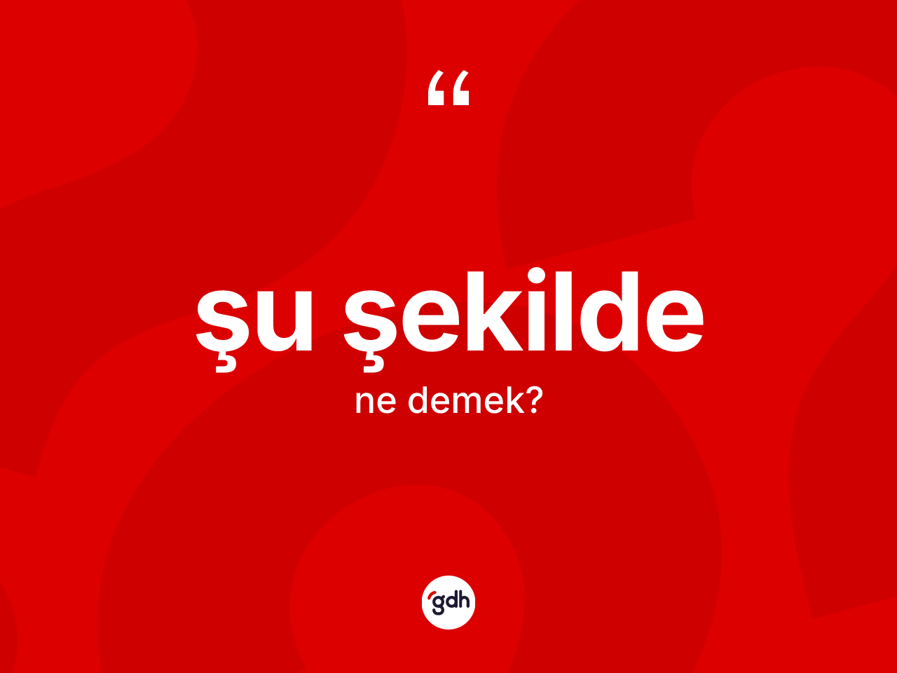 Şu şekilde kelimesi ne demek? Şu şekilde kelimesinin kaç farklı anlamı var?