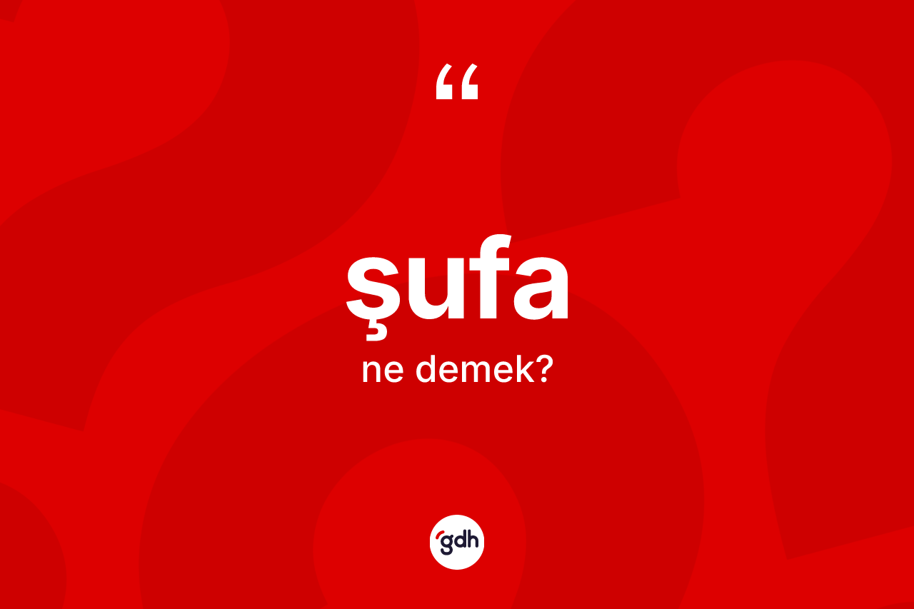 Şufa kelimesinin anlamı nedir? Şufanın TDK'ya göre anlamı nedir?