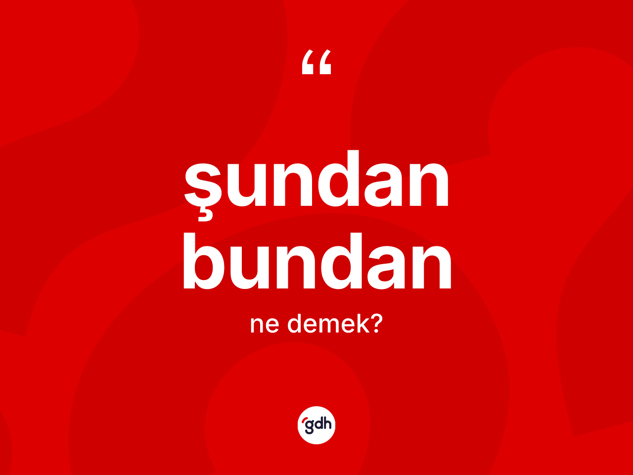 Şundan bundan ne anlama gelir? Şundan bundan ifadesi hangi durumlarda kullanılır