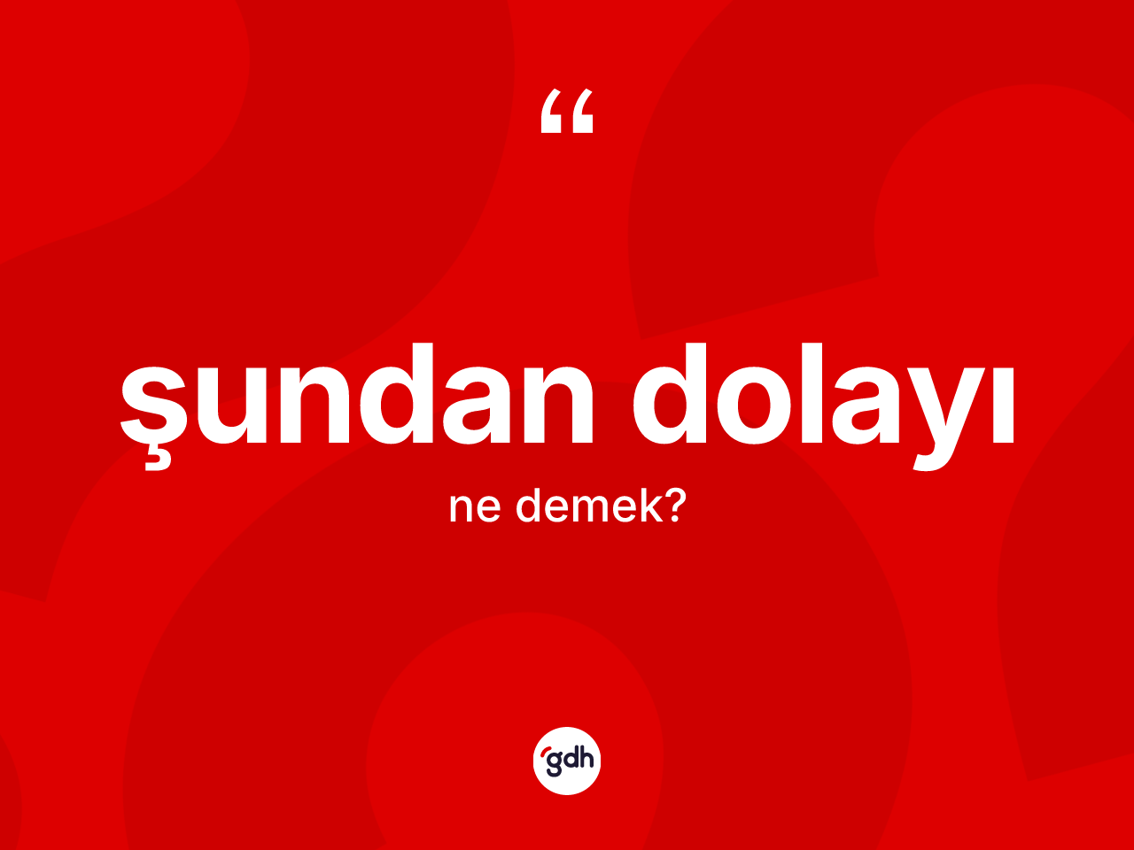 Şundan dolayı kelimesi ne demek? Şundan dolayı kelimesinin TDK anlamı nedir?