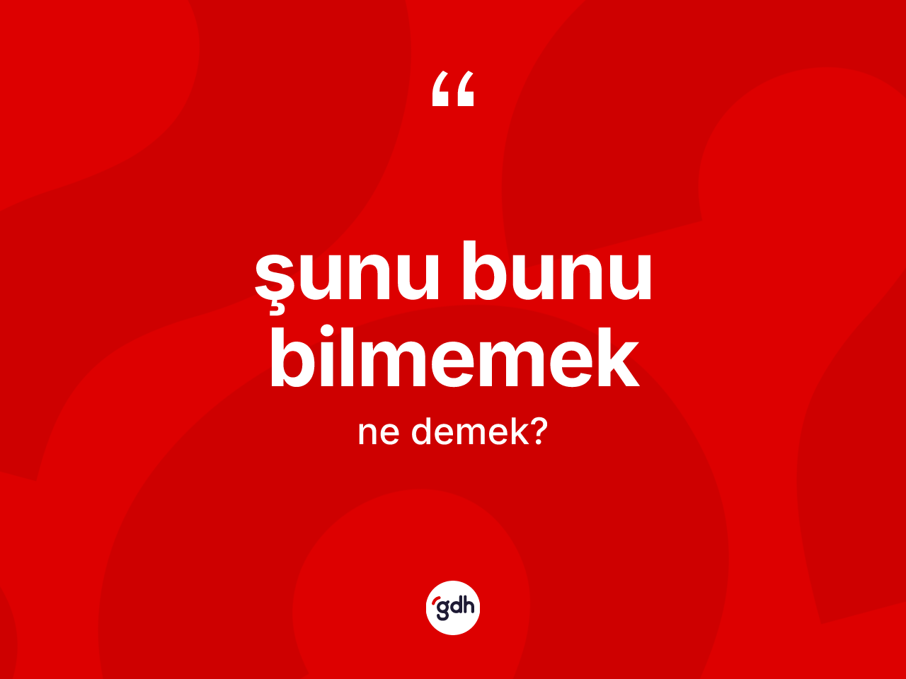 Şunu bunu bilmemek ifadesinin tanımı nedir? Şunu bunu bilmemek ifadesinin TDK anlamı nedir?
