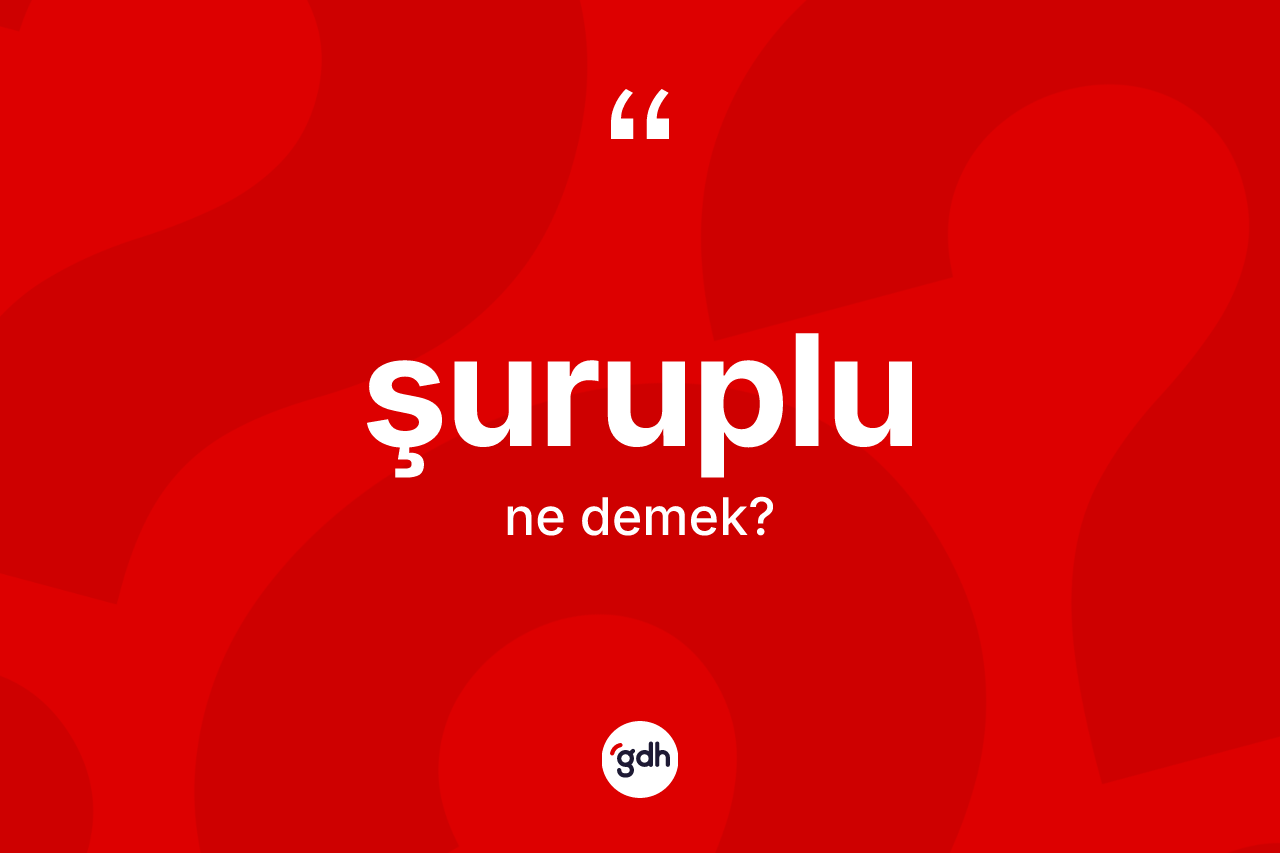 Şuruplu kelimesi ne anlama gelir? Şuruplunun sözlükteki anlamı nedir?