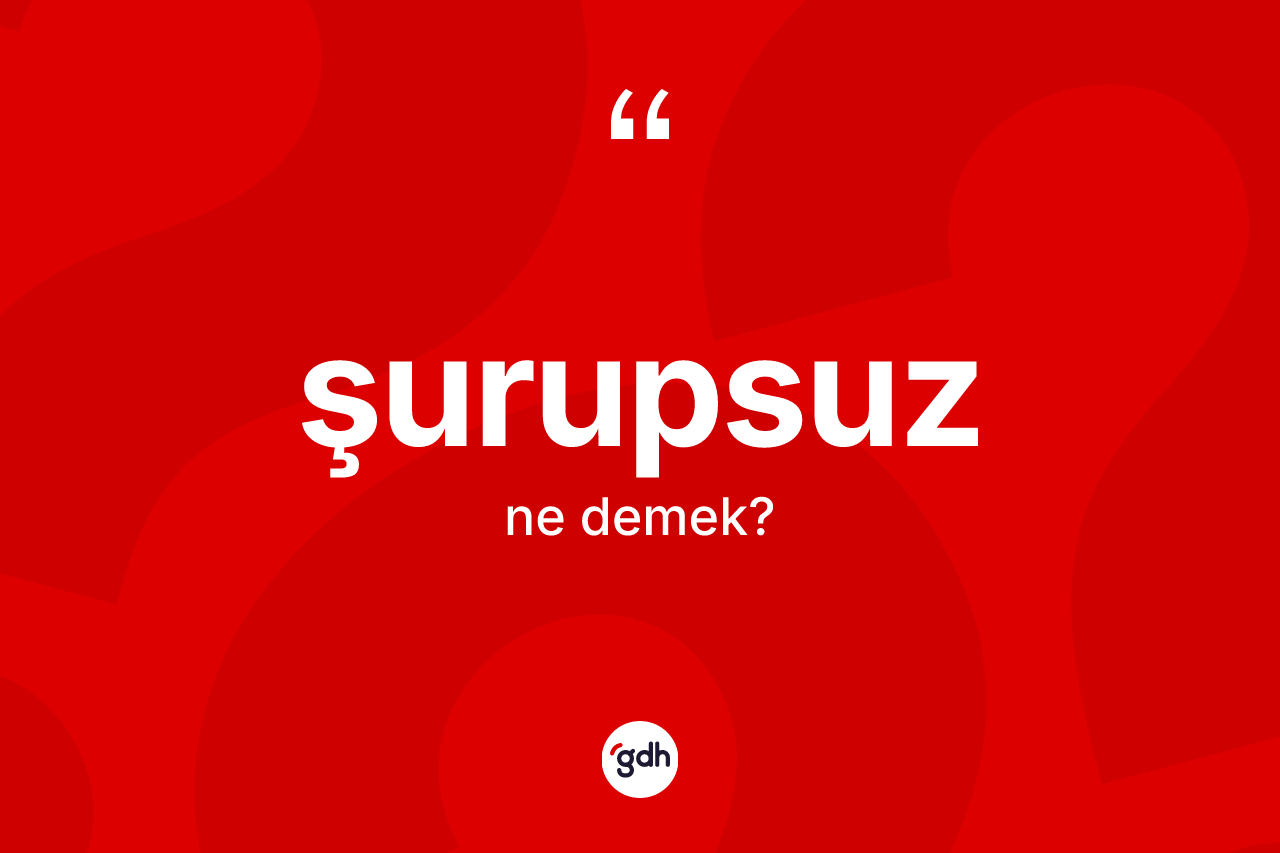 Şurupsuz kelimesinin sözlükteki tanımı nedir? Şurupsuzun TDK'ya göre anlamı nedir?