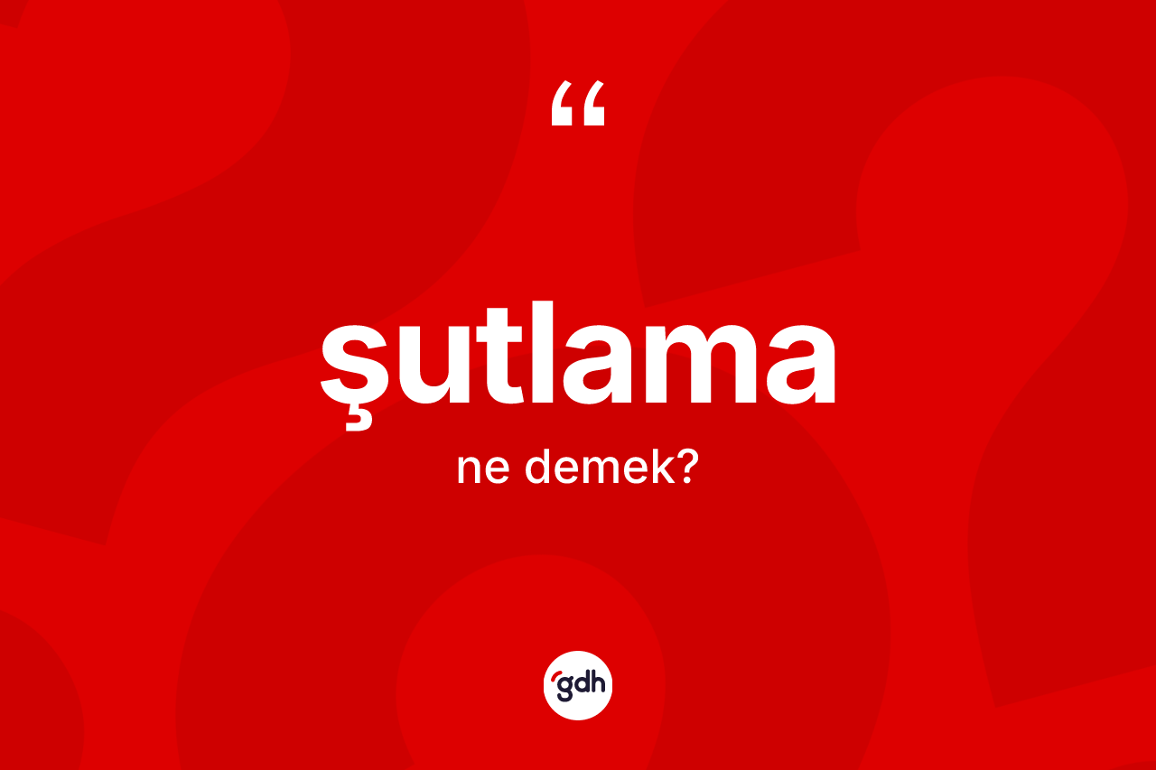 Şutlama kelimesinin sözlükteki tanımı nedir? Şutlamanın halk arasındaki kullanımı nasıldır?