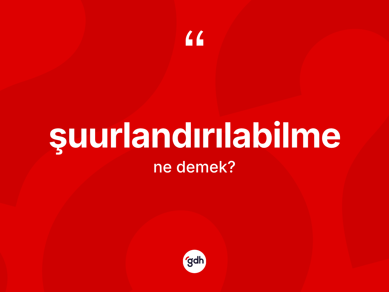 Şuurlandırılabilme kelimesinin tanımı nedir? Şuurlandırılabilmenin TDK'ya göre anlamı nedir?