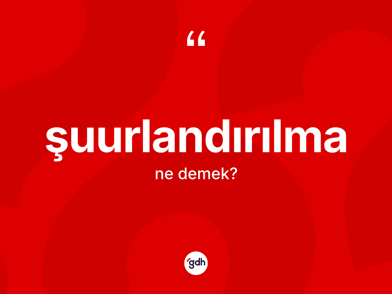 Şuurlandırılma kelimesinin sözlükteki tanımı nedir? Şuurlandırılmanın kısaca tanımı nedir?