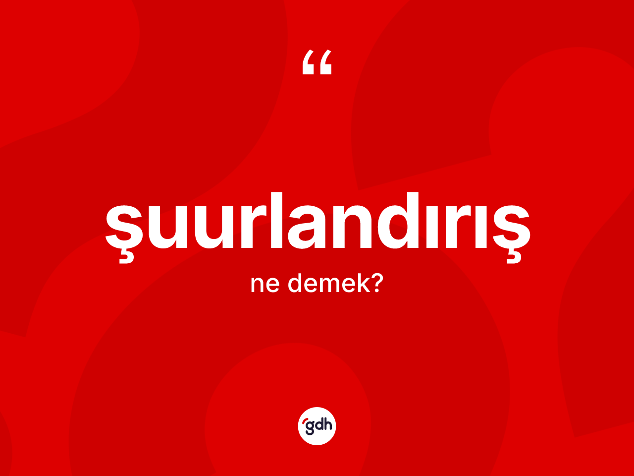 Şuurlandırış ne anlama gelir? Şuurlandırışın TDK'ya göre anlamı nedir?