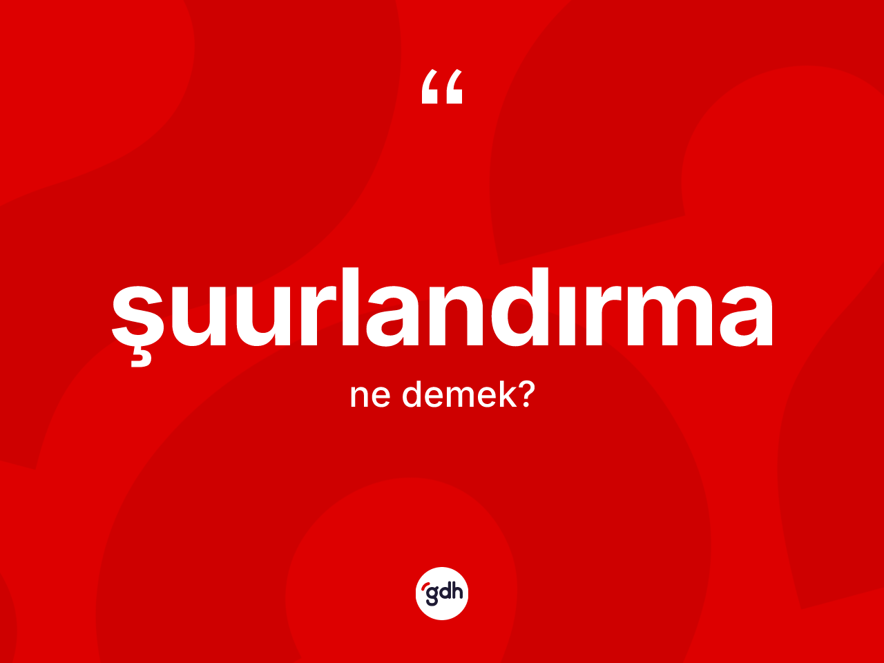 Şuurlandırma kelimesinin sözlükteki tanımı nedir? Şuurlandırmanın halk arasındaki kullanımı nasıldır?