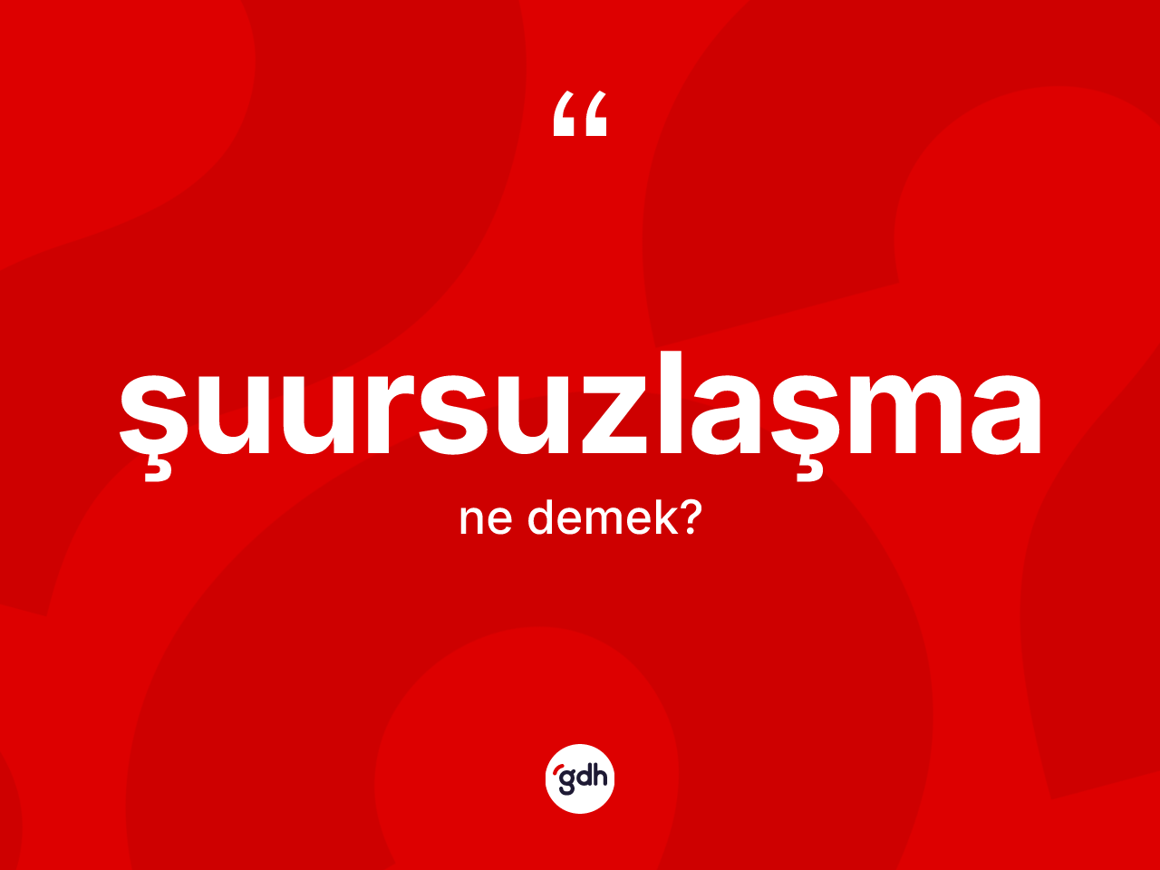 Şuursuzlaşma kelimesinin sözlükteki tanımı nedir? Şuursuzlaşma kelimesinin kaç farklı anlamı var?