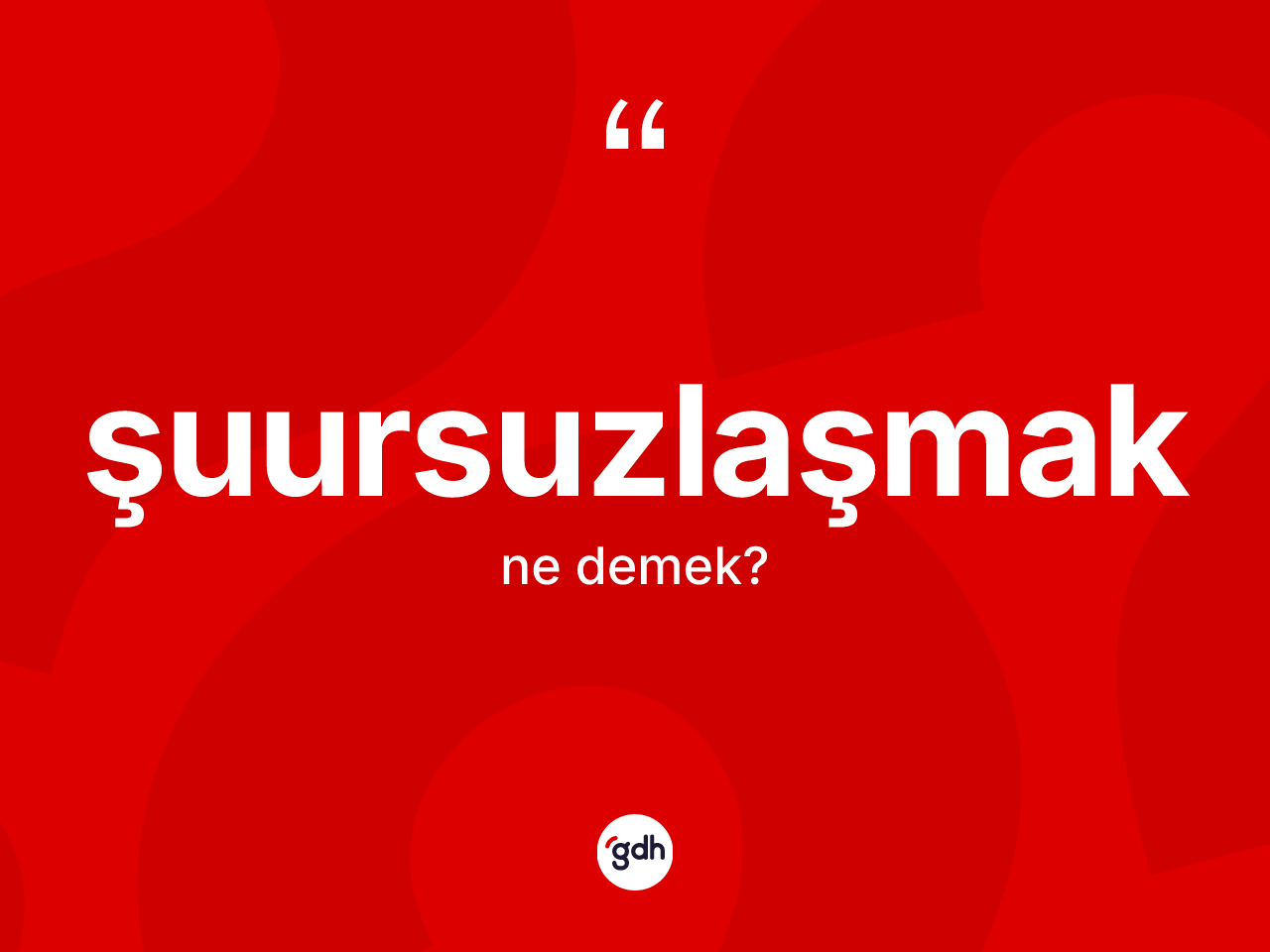 Şuursuzlaşmak ne demek? Şuursuzlaşmak kelimesinin TDK'ya göre açıklaması nedir?