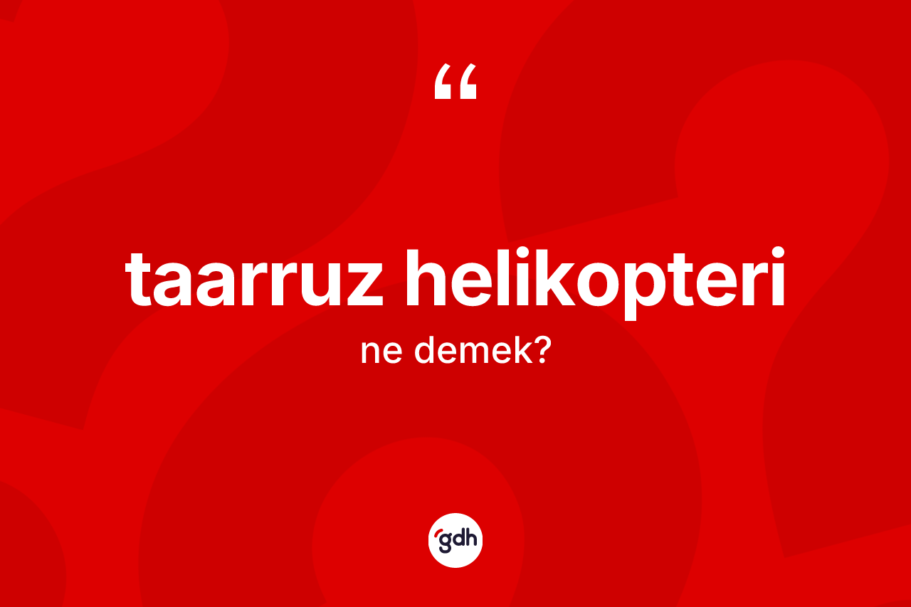 Taarruz helikopteri kelimesinin tanımı nedir? Taarruz helikopteri kelimesinin özellikleri nelerdir?