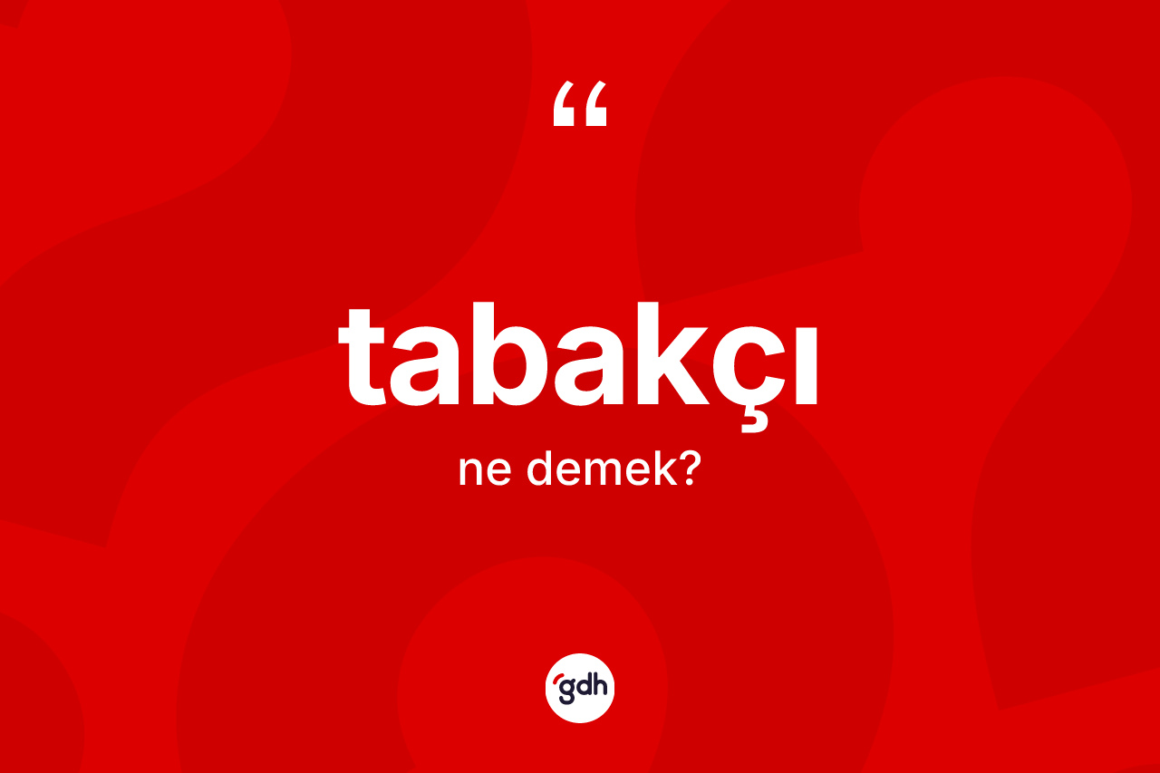 Tabakçı kelimesinin anlamı nedir? Tabakçı kelimesinin kaç farklı anlamı var?