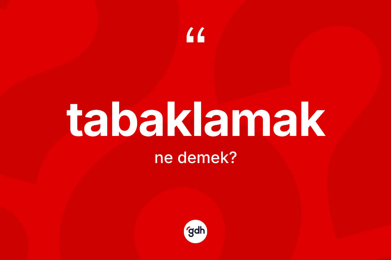 Tabaklamak ne demek? Tabaklamak kelimesinin TDK anlamı nedir?