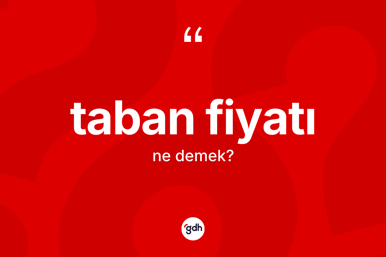 Taban fiyatı kelimesi nedir? Taban fiyatının TDK'ya göre anlamı nedir?