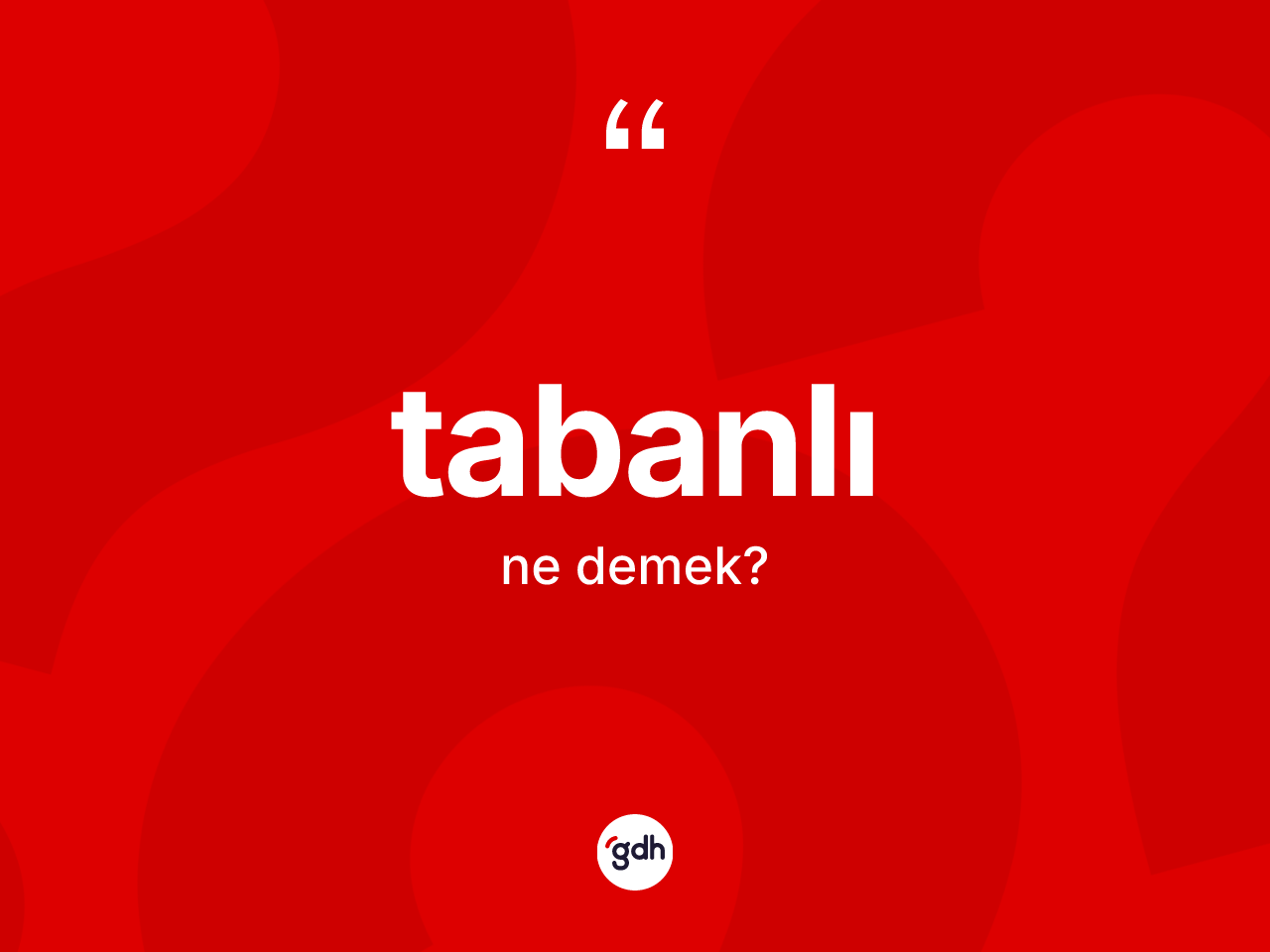 Tabanlı kelimesi nedir? Tabanlının TDK'ya göre anlamı nedir?
