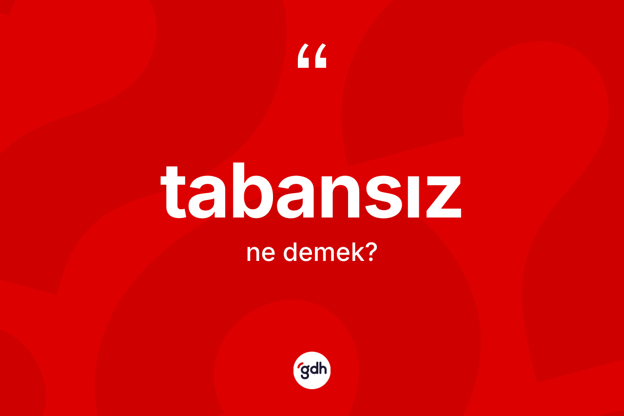 Tabansız kelimesi nedir? Tabansızın TDK'ya göre anlamı nedir?