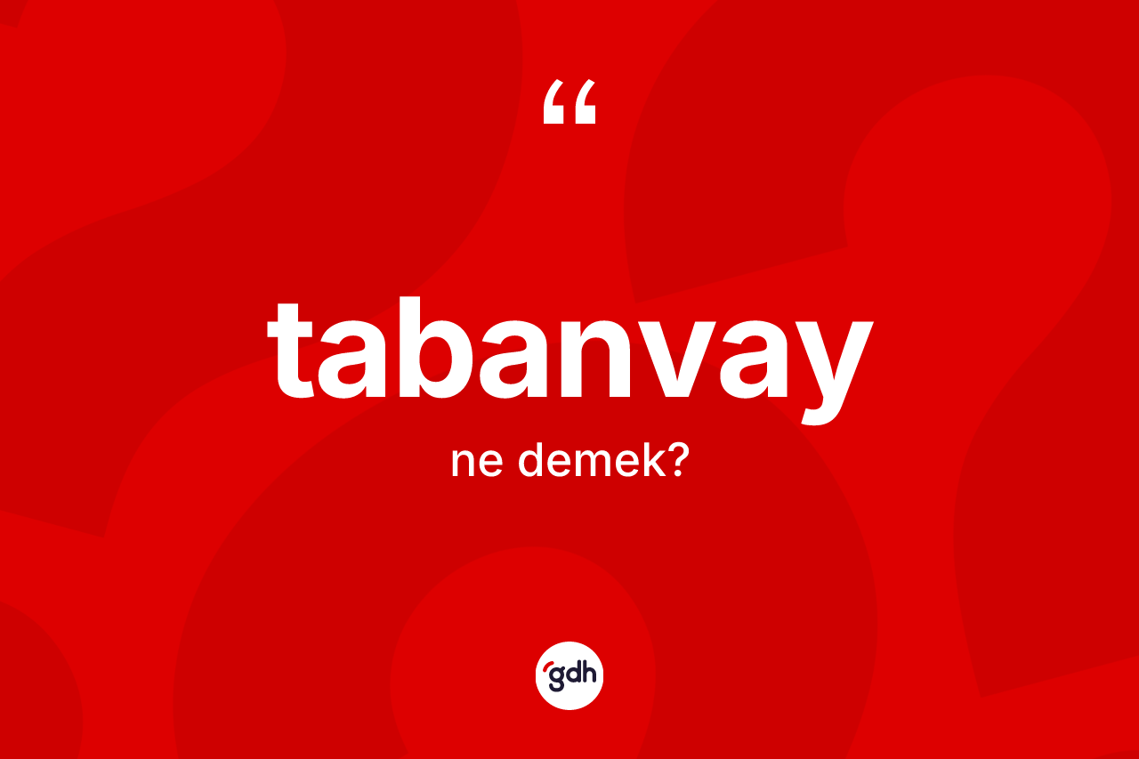 Tabanvay kelimesinin anlamı nedir? Tabanvayın kısaca tanımı nedir?