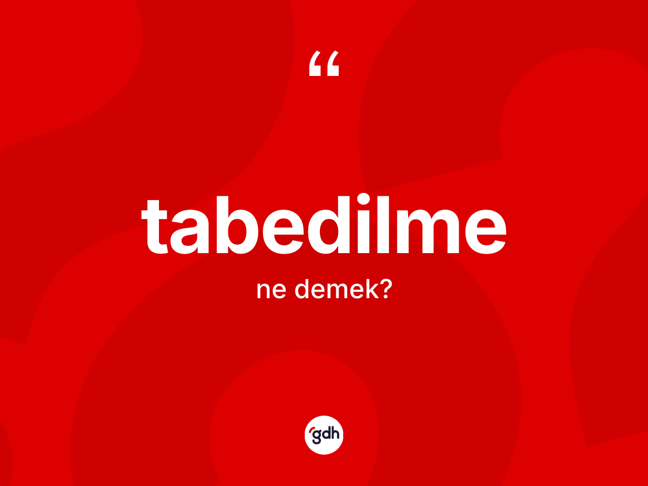 Tabedilme kelimesinin tanımı nedir? Tabedilme kelimesinin özellikleri nelerdir?