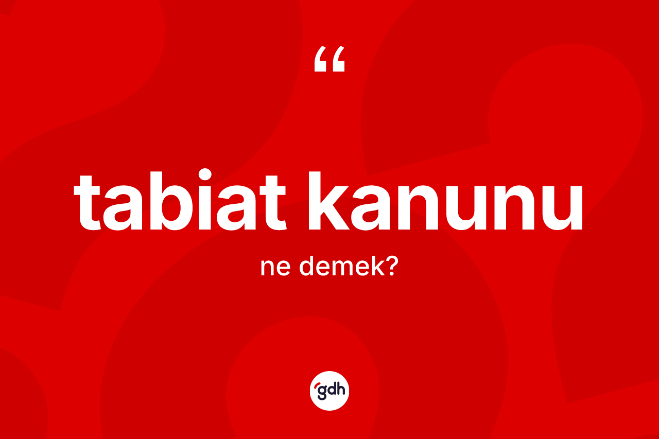 Tabiat kanunu kelimesinin tanımı nedir? Tabiat kanununun TDK'ya göre anlamı nedir?