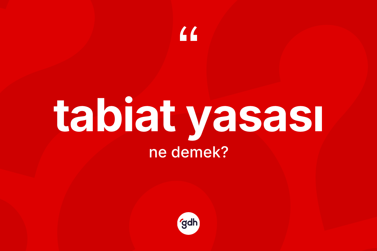 Tabiat yasası ne anlama gelir? Tabiat yasasının TDK'ya göre anlamı nedir?