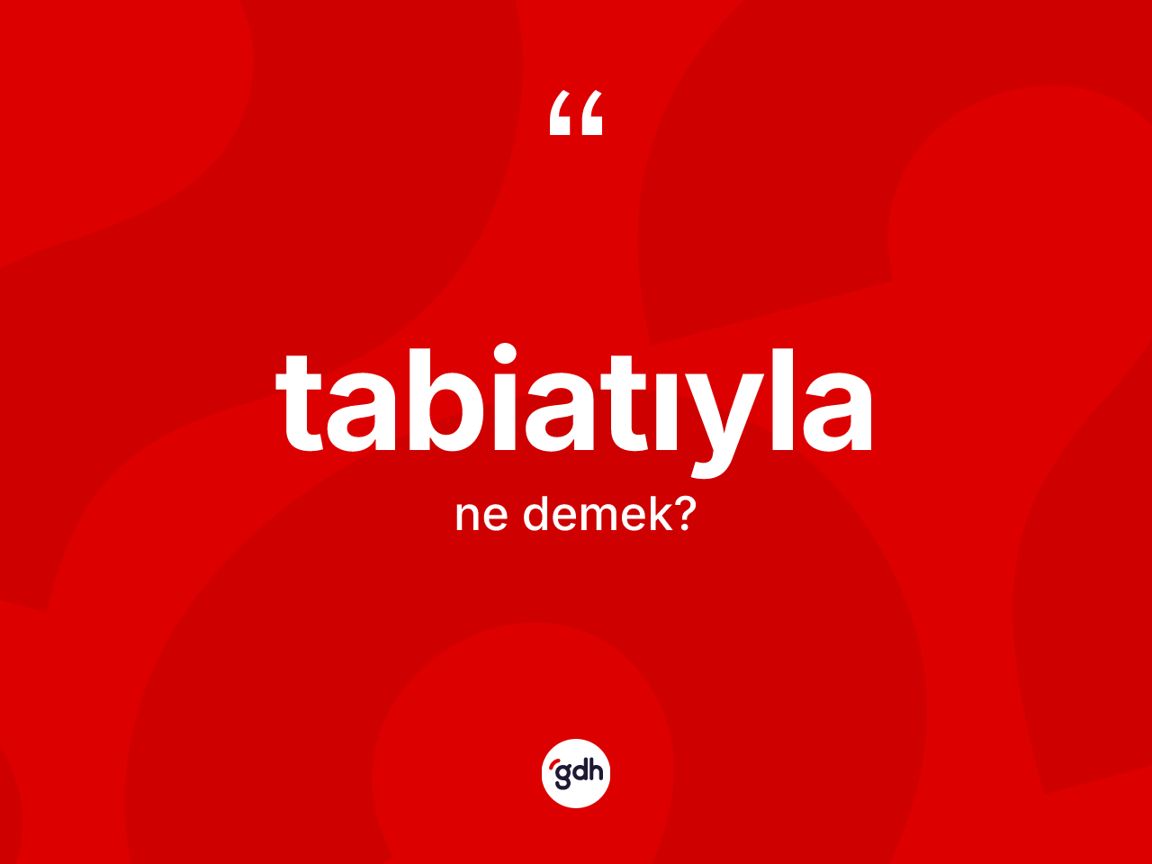 Tabiatıyla kelimesinin sözlükteki tanımı nedir? Tabiatıylanın TDK'ya göre anlamı nedir?