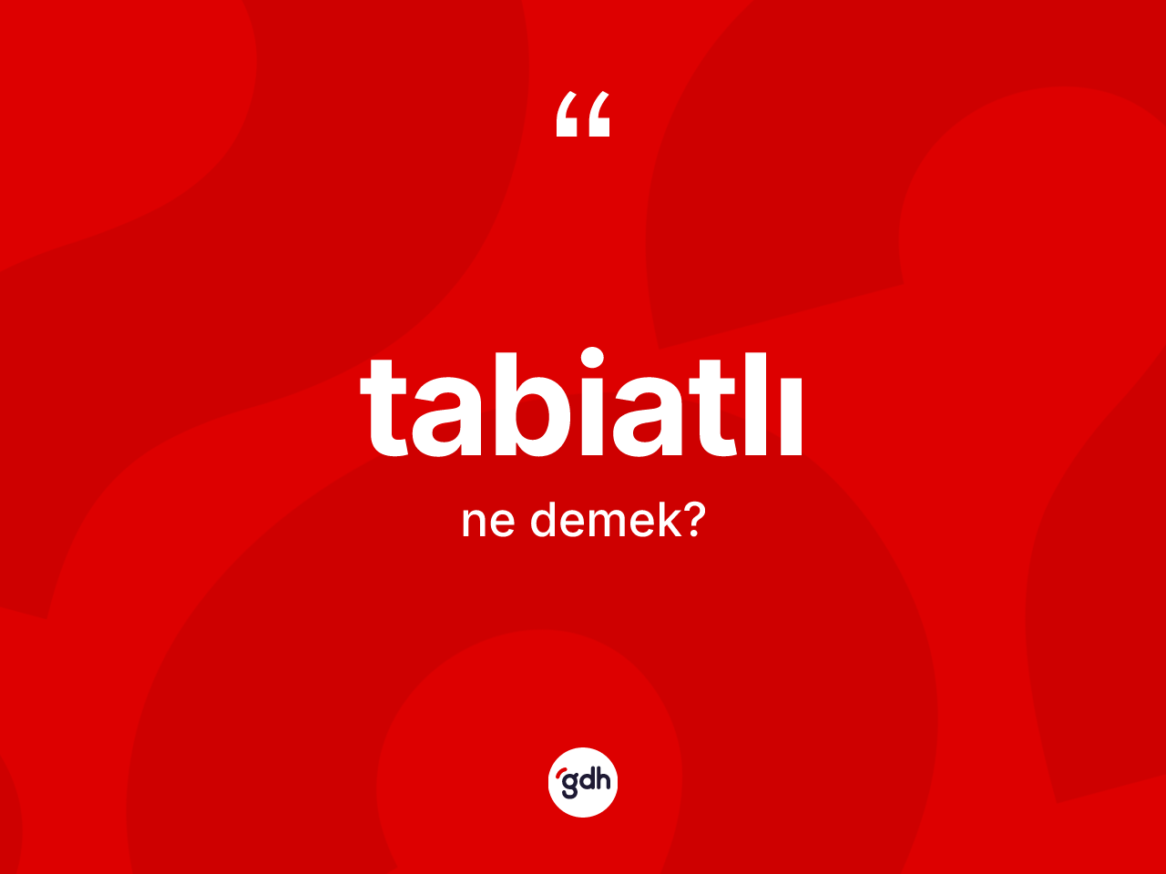 Tabiatlı kelimesinin sözlükteki tanımı nedir? Tabiatlının TDK'ya göre anlamı nedir?