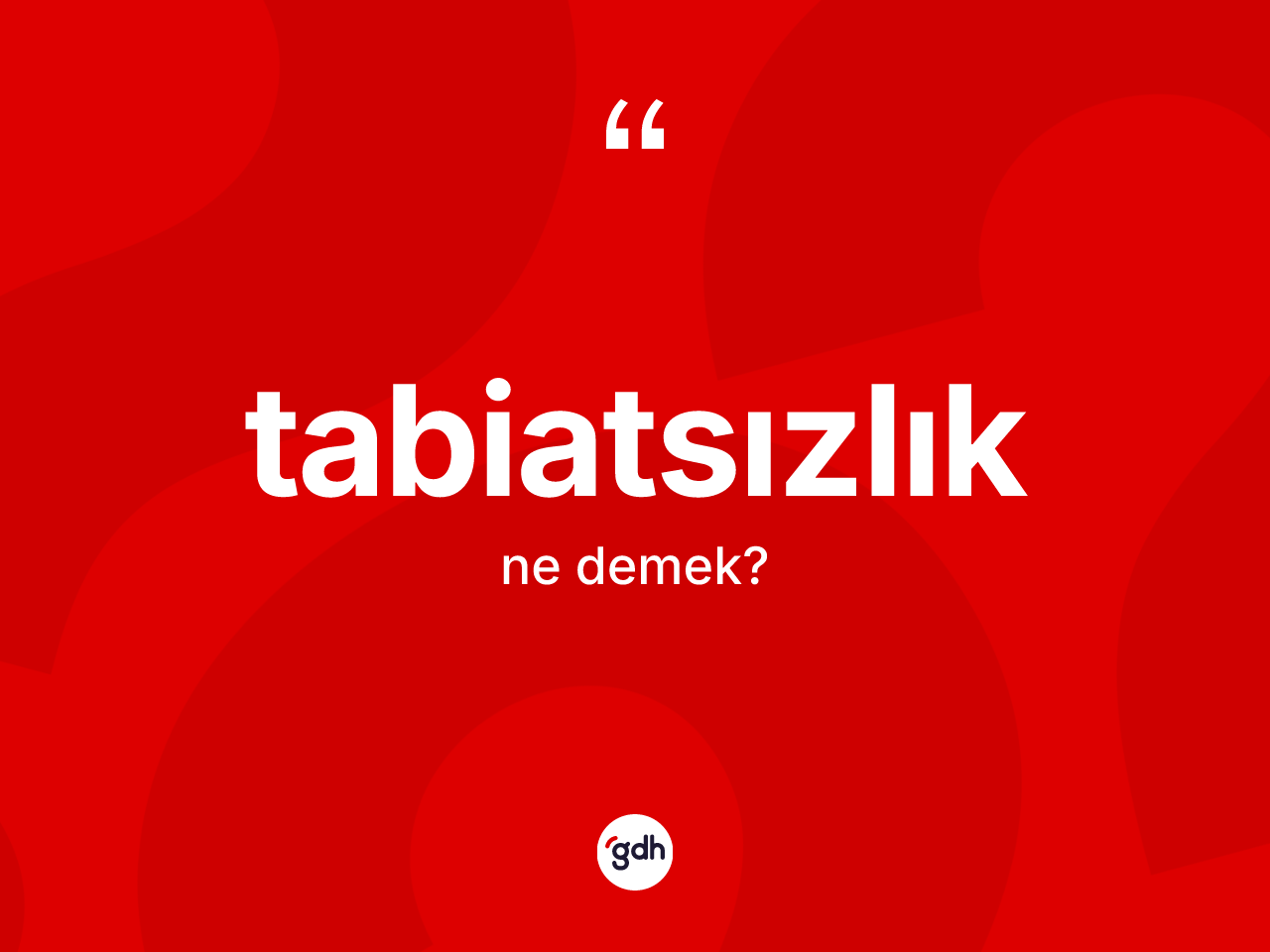 Tabiatsızlık kelimesinin sözlükteki tanımı nedir? Tabiatsızlığın kısaca tanımı nedir?