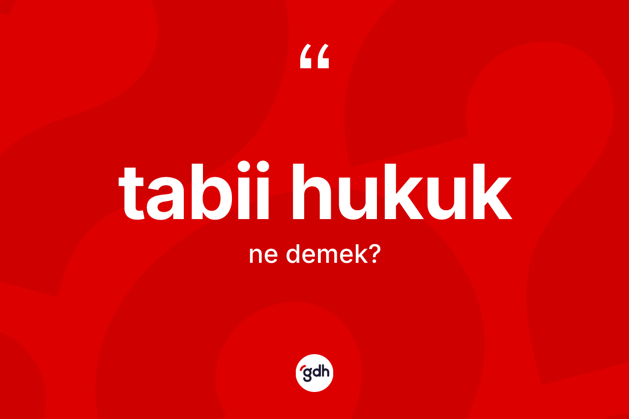 Tabii hukuk kelimesinin tanımı nedir? Tabii hukuk kelimesinin TDK'ya göre açıklaması nedir?