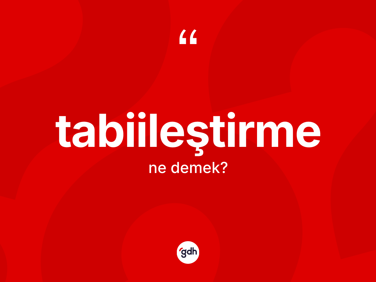 Tabiileştirme kelimesi ne anlama gelir? Tabiileştirmenin TDK'ya göre anlamı nedir?