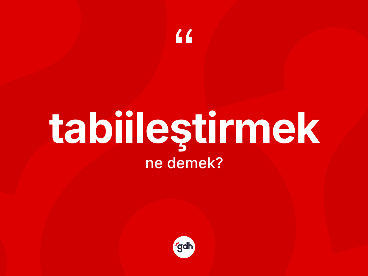 Tabiileştirmek kelimesinin anlamı nedir? Tabiileştirmek kelimesinin özellikleri nelerdir?