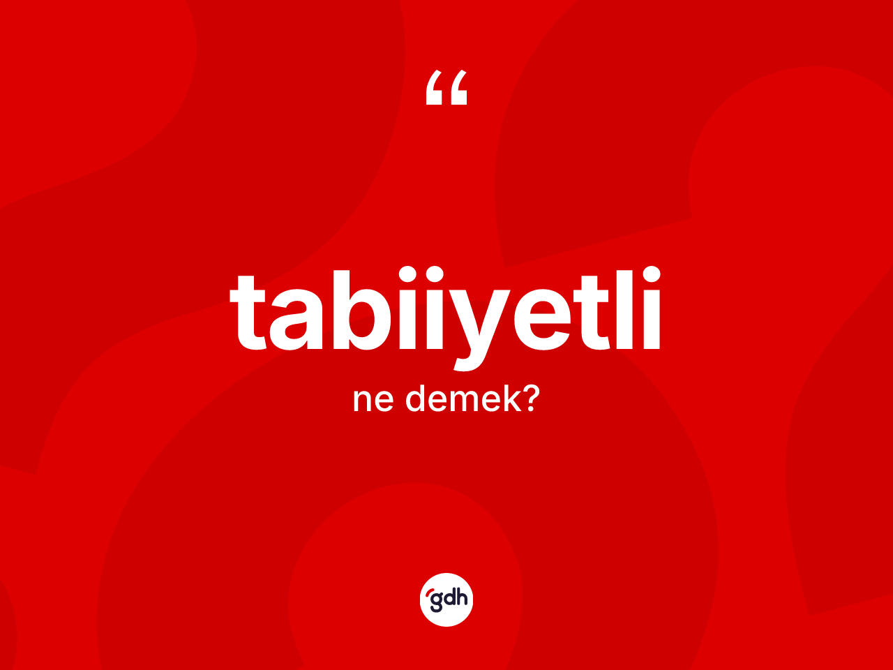 Tabiiyetli kelimesinin tanımı nedir? Tabiiyetlinin kısaca tanımı nedir?