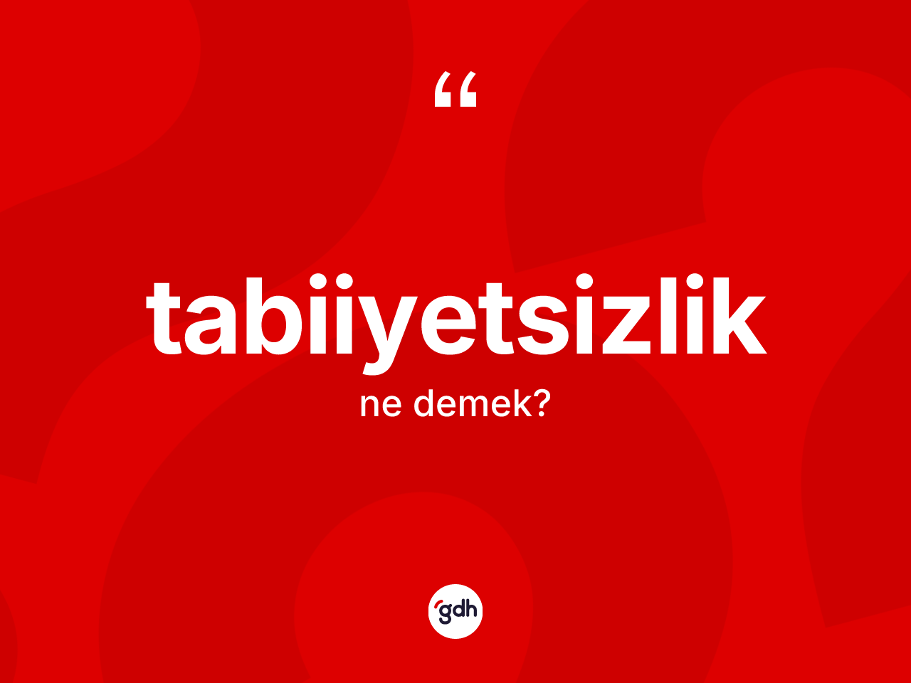 Tabiiyetsizlik kelimesinin tanımı nedir? Tabiiyetsizliğin halk arasındaki kullanımı nasıldır?