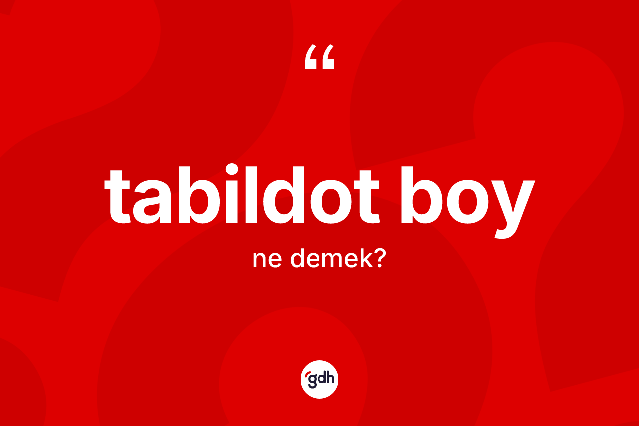 Tabildot boy nedir? Tabildot boy kelimesinin TDK'ya göre açıklaması nedir?