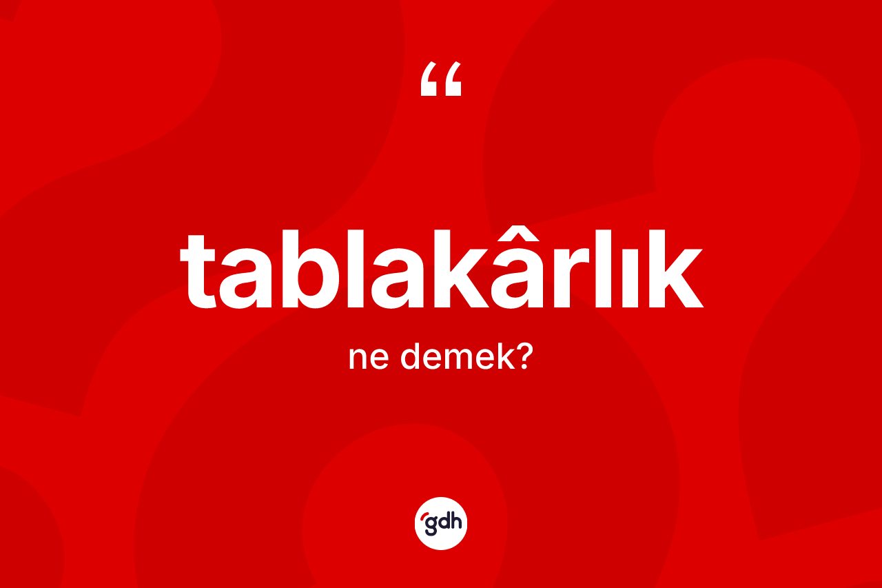 Tablakârlık kelimesinin sözlükteki tanımı nedir? Tablakârlığın kısaca tanımı nedir?