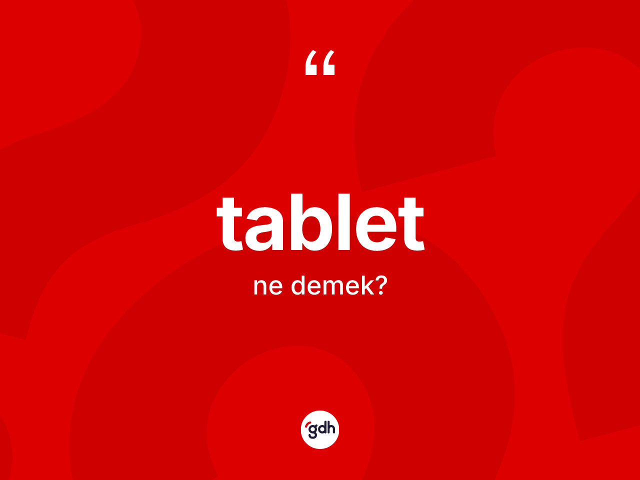 Tablet kelimesinin tanımı nedir? Tablet kelimesinin kaç farklı anlamı var?